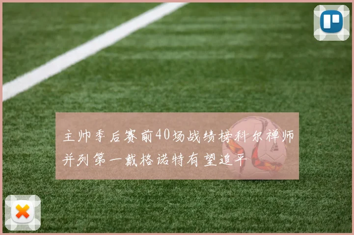主帅季后赛前40场战绩榜科尔禅师并列第一戴格诺特有望追平